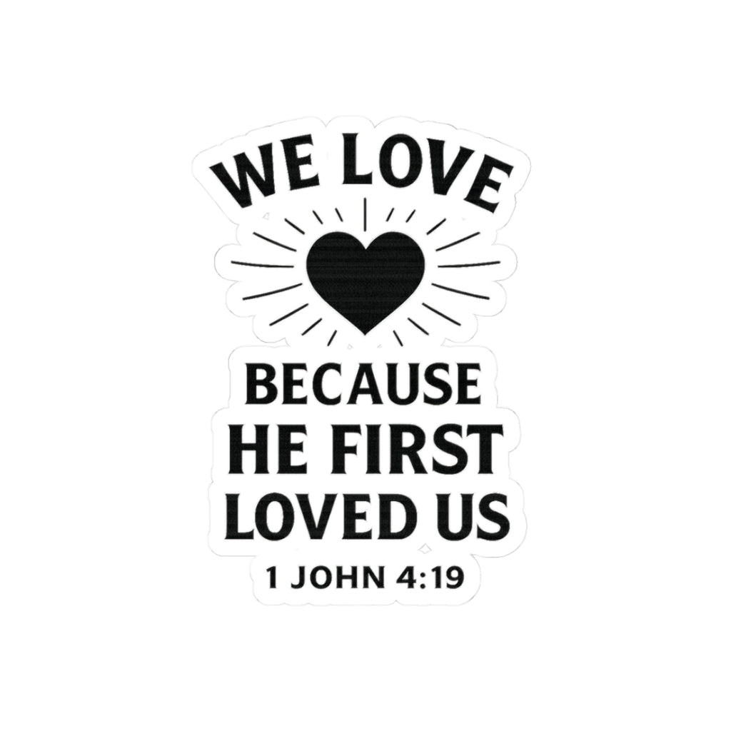 Christian Scripture Sticker — We Love Because He First Loved Us" (1 John 4:19)